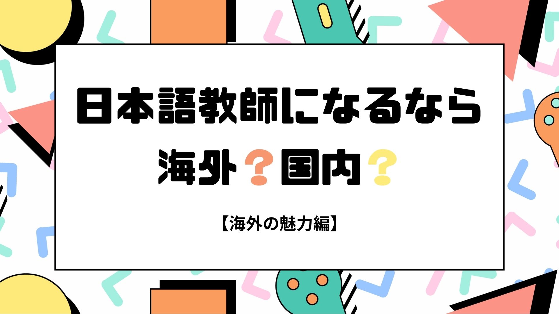 日本語教師になるなら、海外？国内？【海外編】
